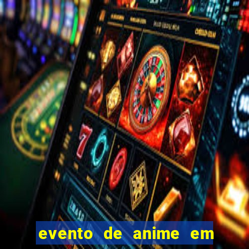 evento de anime em sp hoje